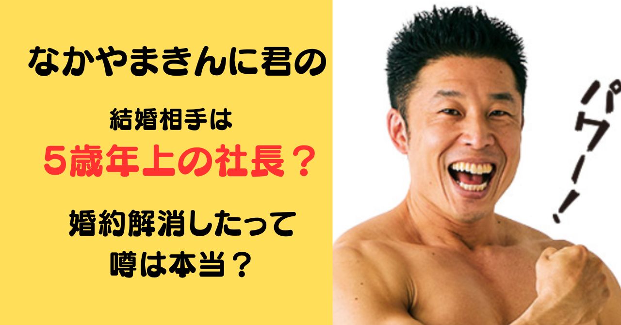 なかやまきんに君の結婚相手は5歳年上の社長？婚約解消との噂も調査！？