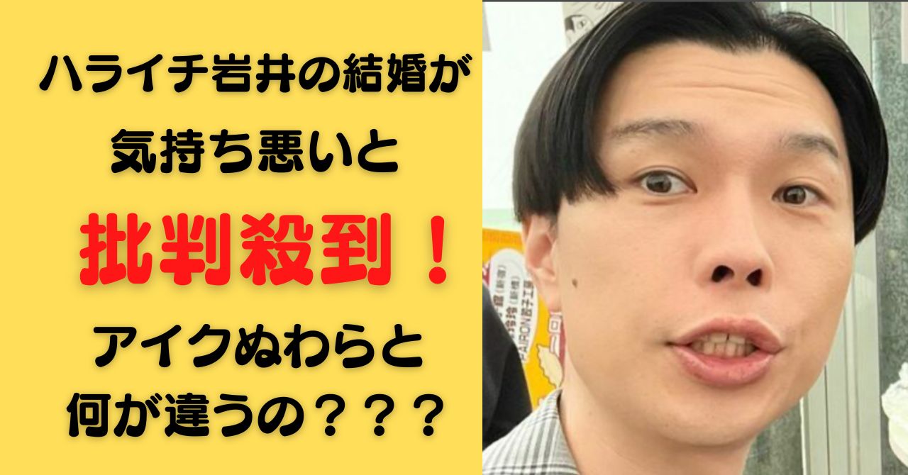 岩井勇気の結婚が気持ち悪いと話題！アイクぬわらと変わらないと批判殺到！？