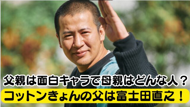 コットンきょんの父は富士田直之！職業や会社は？面白キャラで母親はどんな人？