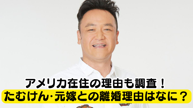 たむけん・元嫁との離婚理由は浮気＆焼肉屋の経営問題？現在アメリカ在住の理由も調査！