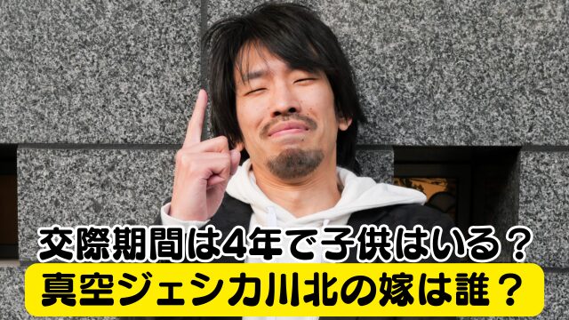 真空ジェシカ川北の嫁は元相方のファン？交際期間は4年で子供はいる？