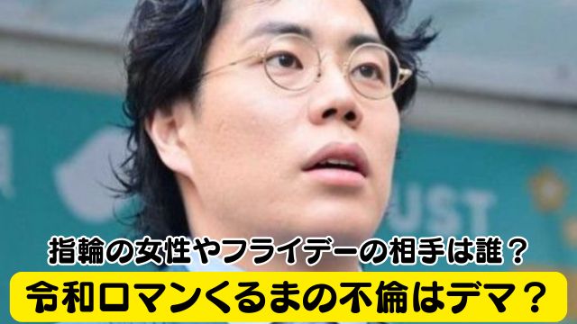 【時系列】令和ロマンくるまの不倫はデマ？指輪の女性やフライデーの相手は誰？