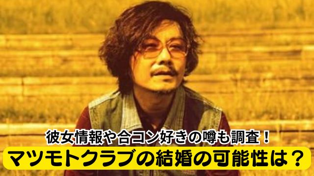 マツモトクラブの結婚の可能性は？彼女情報や合コン好きの噂も調査！