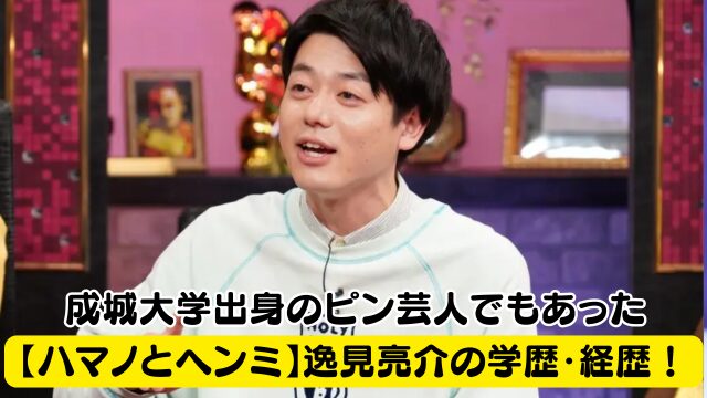 【ハマノとヘンミ】逸見亮介の学歴・経歴！成城大学出身のピン芸人でもあった