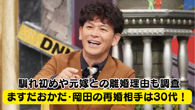 ますだおかだ・岡田の再婚相手は30代で顔画像は？馴れ初めや元嫁との離婚理由も調査！