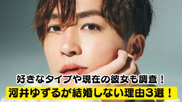 河井ゆずるが結婚しない理由○選！好きなタイプや現在の彼女も調査！