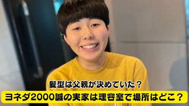 ヨネダ2000誠の実家は理容室で場所はどこ？髪型は父親が決めていた？