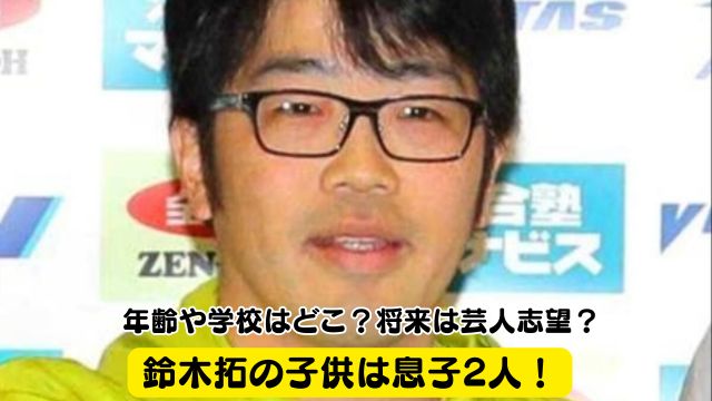 鈴木拓の子供は息子2人！年齢や学校はどこ？将来は芸人志望？