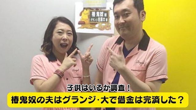 椿鬼奴の夫はグランジの大でギャンブルの借金は完済した？子供はいるか調査！