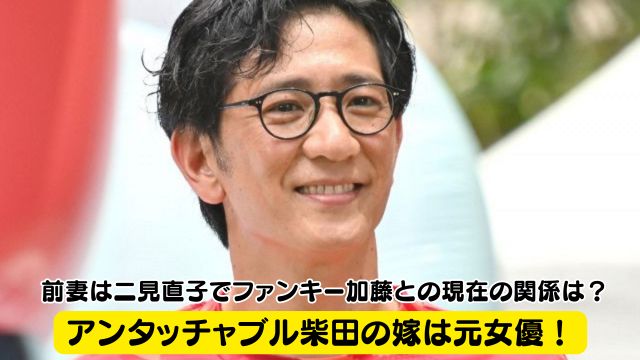 アンタッチャブル柴田の嫁は元女優！前妻は二見直子でファンキー加藤との現在の関係は？