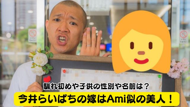 今井らいぱちの嫁はAmi似の美人！馴れ初めや子供の性別や名前は？