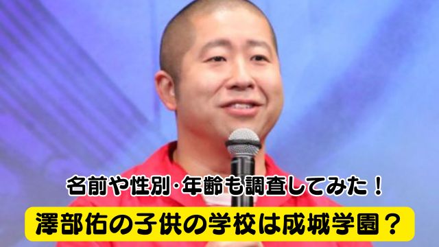 澤部佑の子供の学校は成城学園？名前や性別・年齢も調査してみた！