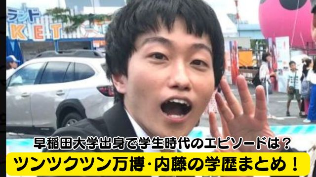 ツンツクツン万博・内藤の学歴まとめ！早稲田大学出身で学生時代のエピソードは？