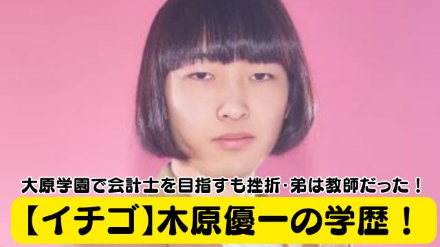 【イチゴ】木原優一の学歴！大原学園出身で会計士を目指すも挫折・弟は教師だった！