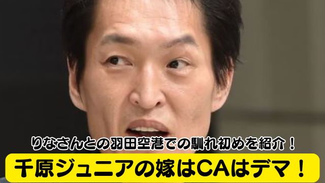 【画像】千原ジュニアの嫁はCAはデマ！りなさんとの羽田空港での馴れ初めを紹介！