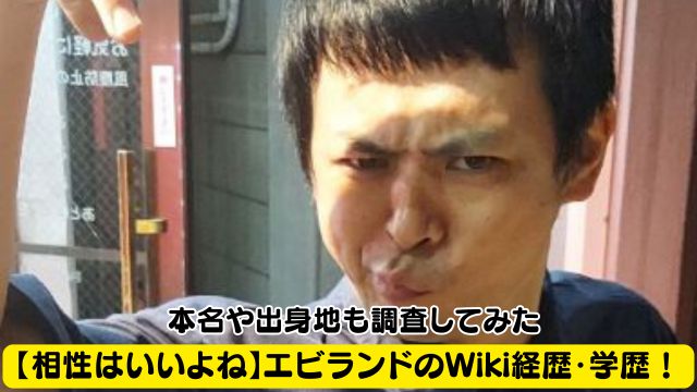 【相性はいいよね】エビランドのWiki経歴・学歴！本名や出身地も調査してみた
