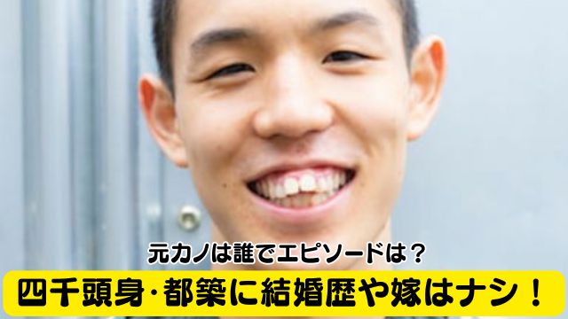 【四千頭身・都築】に結婚歴や嫁はナシ！元カノは誰でエピソードは？