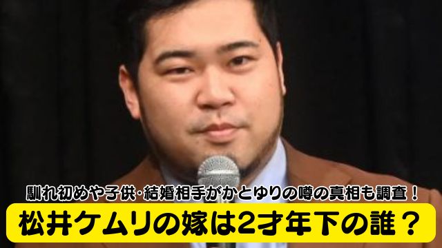 松井ケムリの嫁は2才年下の誰？馴れ初めや子供・結婚相手がかとゆりの噂の真相も調査！