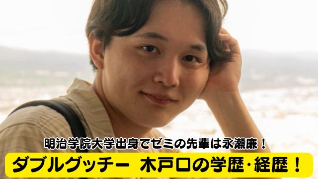 ダブルグッチー 木戸口の学歴・経歴！明治学院大学出身でゼミの先輩は永瀬廉！