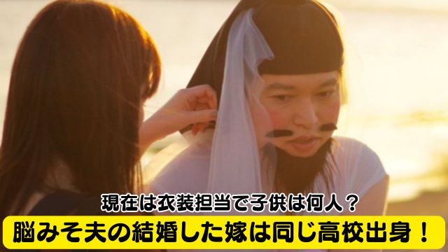 脳みそ夫の嫁は同じ高校出身！現在は衣装担当で子供は何人？